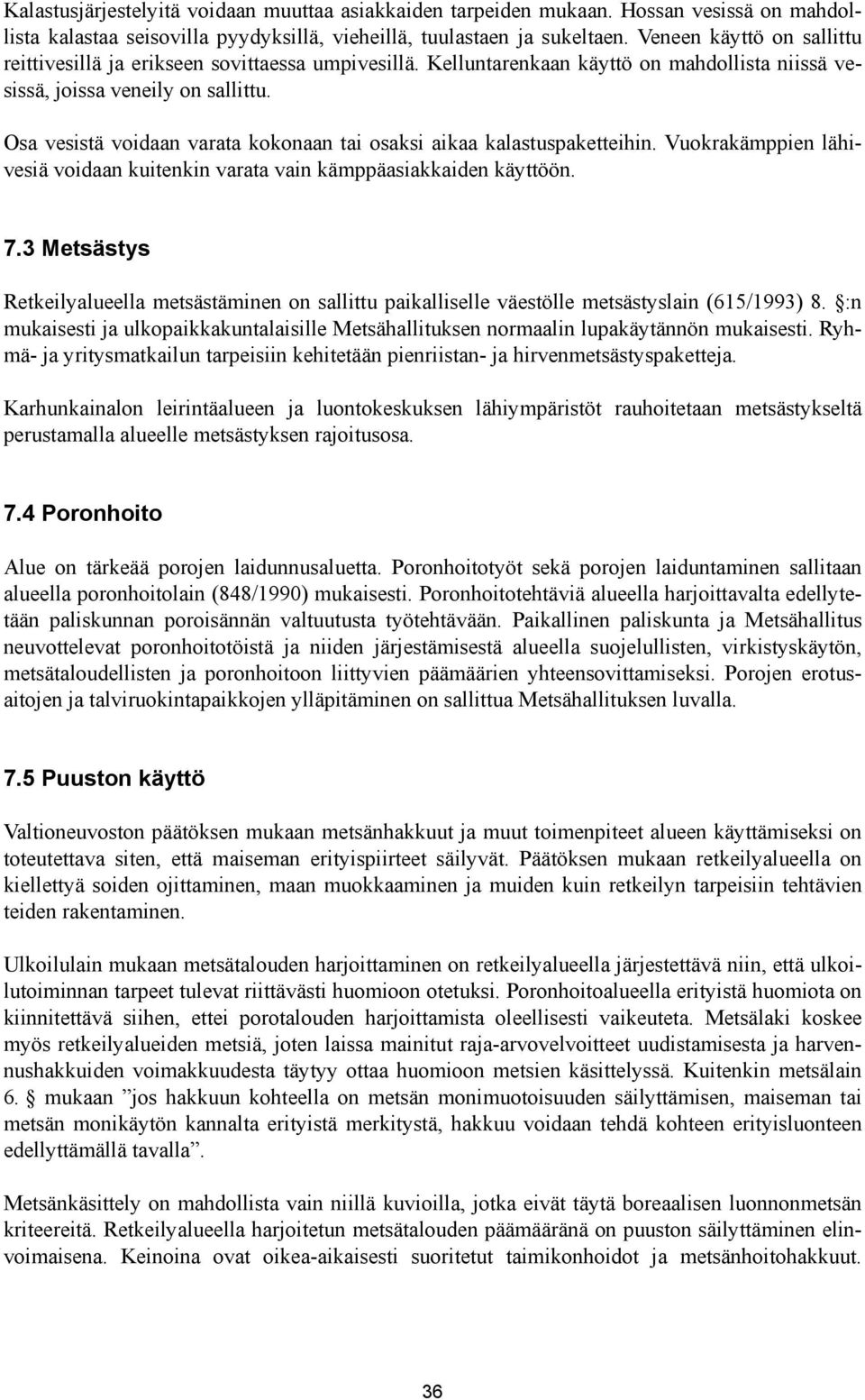 Osa vesistä voidaan varata kokonaan tai osaksi aikaa kalastuspaketteihin. Vuokrakämppien lähivesiä voidaan kuitenkin varata vain kämppäasiakkaiden käyttöön. 7.