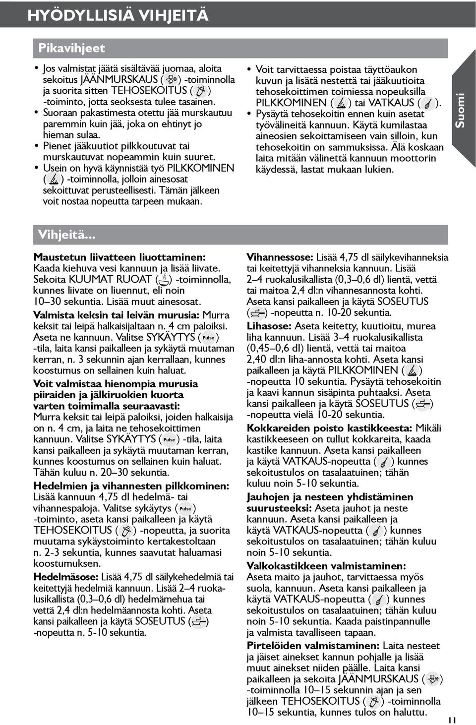 Usein on hyvä käynnistää työ PILKKOMINEN ( ) -toiminnolla, jolloin ainesosat sekoittuvat perusteellisesti. Tämän jälkeen voit nostaa nopeutta tarpeen mukaan.