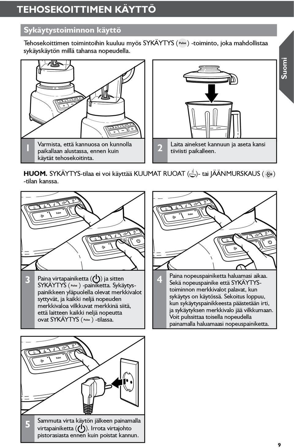 SYKÄYTYS-tilaa ei voi käyttää KUUMAT RUOAT ( )- tai JÄÄNMURSKAUS ( ) -tilan kanssa. 3 Paina virtapainiketta ( ) ja sitten SYKÄYTYS ( ) -painiketta.