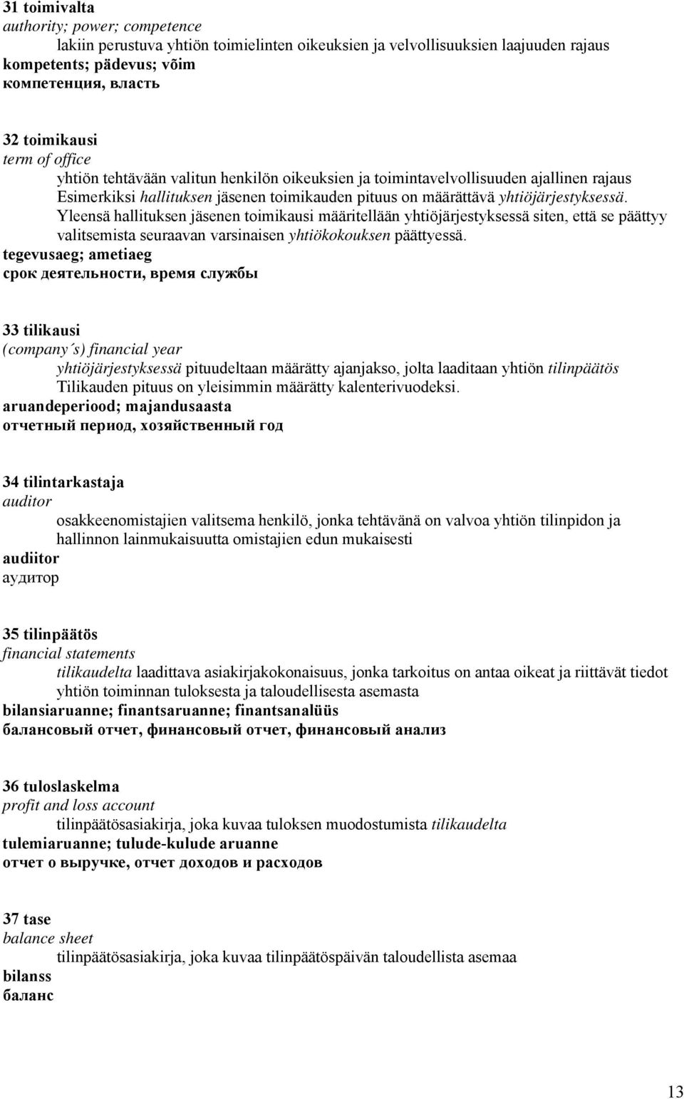 Yleensä hallituksen jäsenen toimikausi määritellään yhtiöjärjestyksessä siten, että se päättyy valitsemista seuraavan varsinaisen yhtiökokouksen päättyessä.