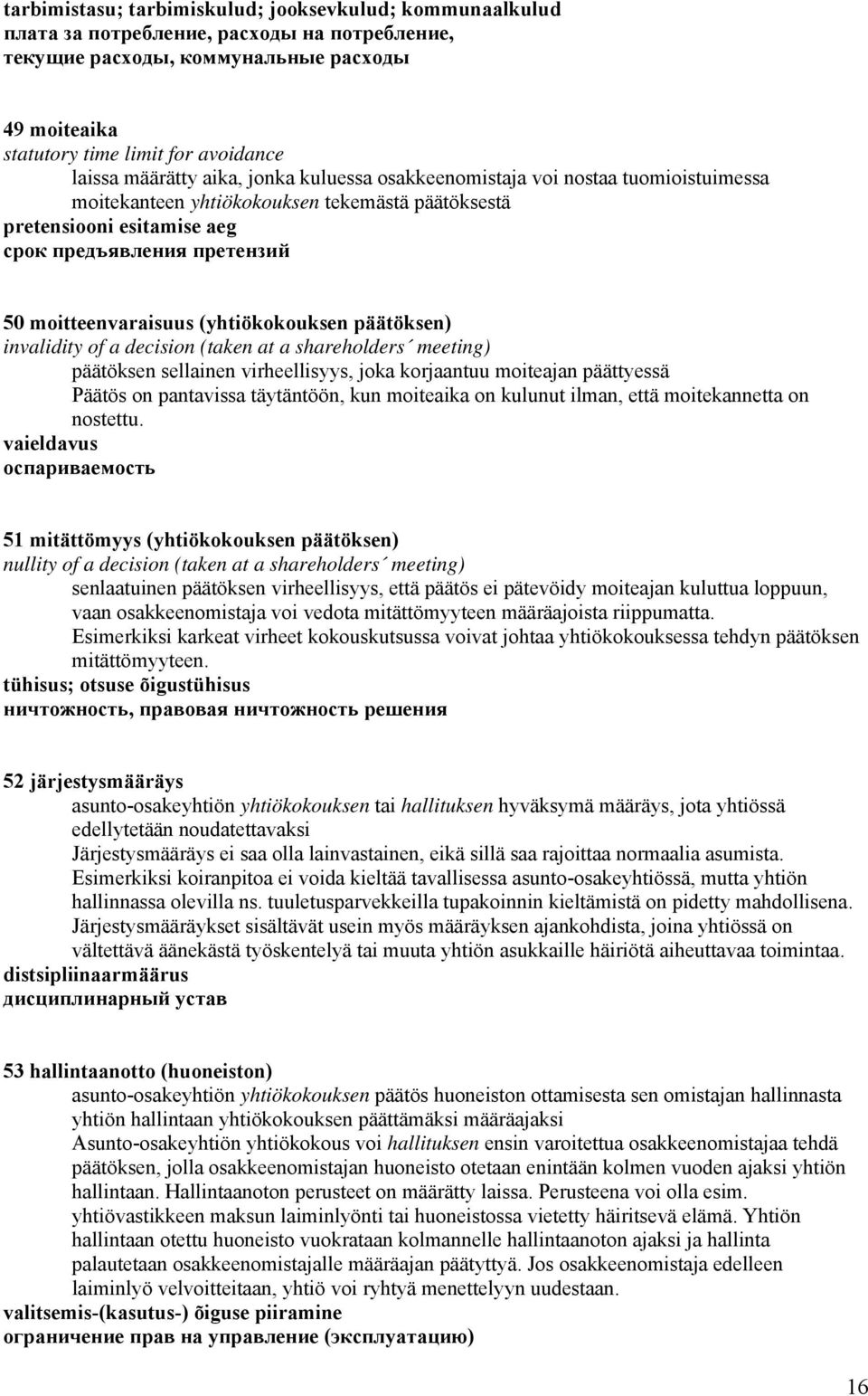 moitteenvaraisuus (yhtiökokouksen päätöksen) invalidity of a decision (taken at a shareholders meeting) päätöksen sellainen virheellisyys, joka korjaantuu moiteajan päättyessä Päätös on pantavissa