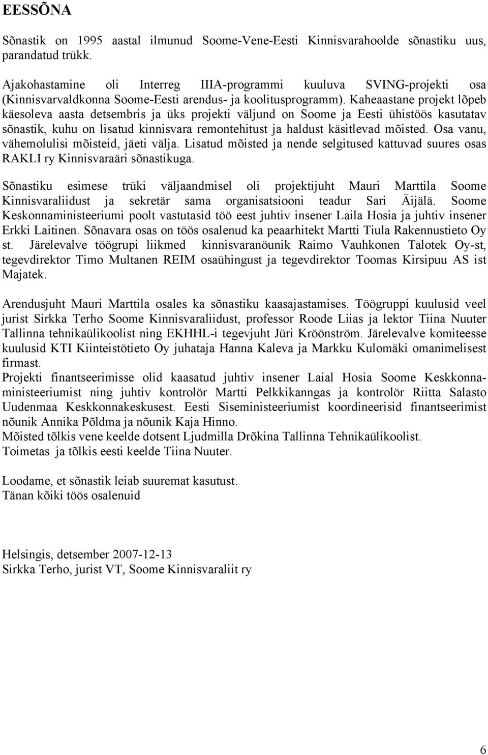 Kaheaastane projekt lõpeb käesoleva aasta detsembris ja üks projekti väljund on Soome ja Eesti ühistöös kasutatav sõnastik, kuhu on lisatud kinnisvara remontehitust ja haldust käsitlevad mõisted.