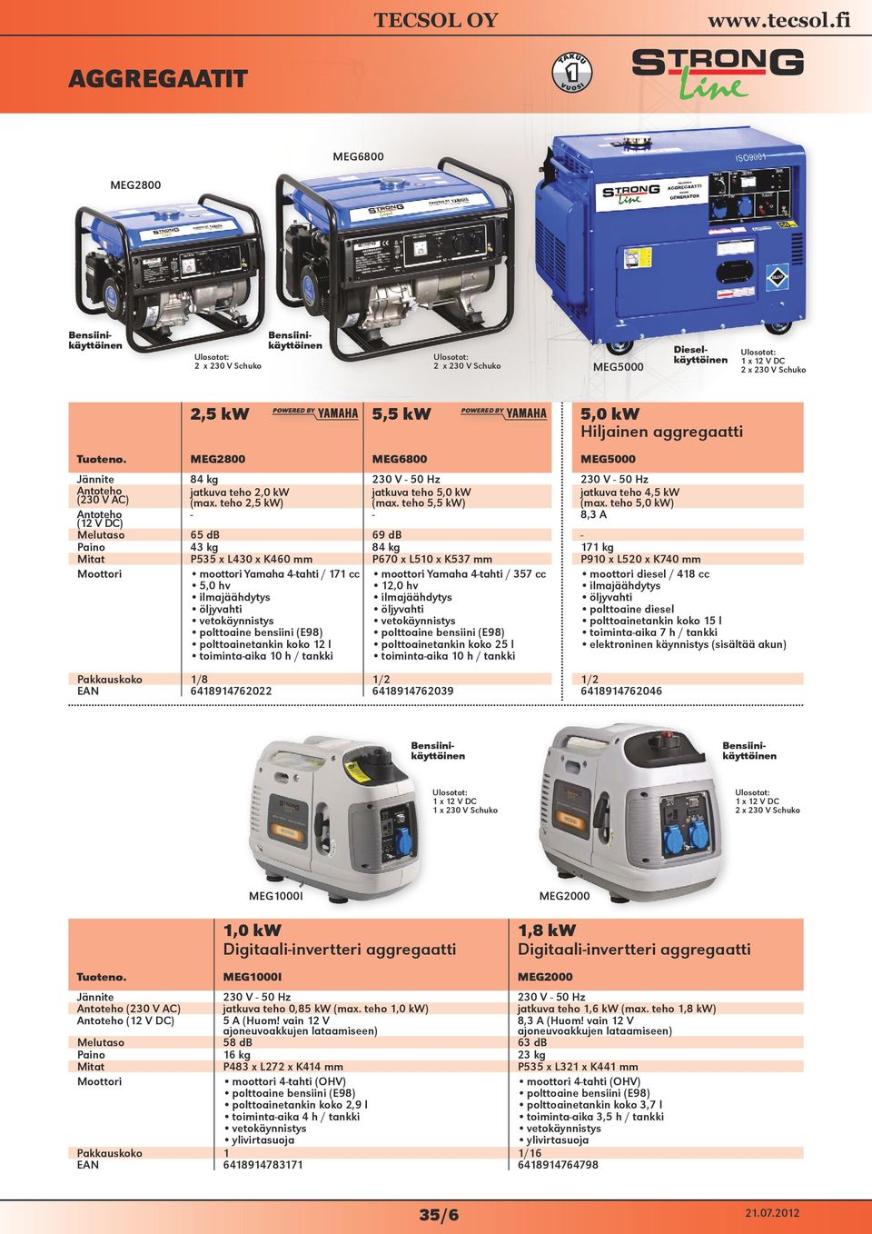 teho 5,5 kw) Antoteho ( DC) - - Melutaso 65 db 69 db 43 kg 84 kg P535 x L430 x K460 mm P670 x L510 x K537 mm Moottori moottori Yamaha 4-tahti / 171 cc 5,0 hv öljyvahti polttoaine bensiini (E98)