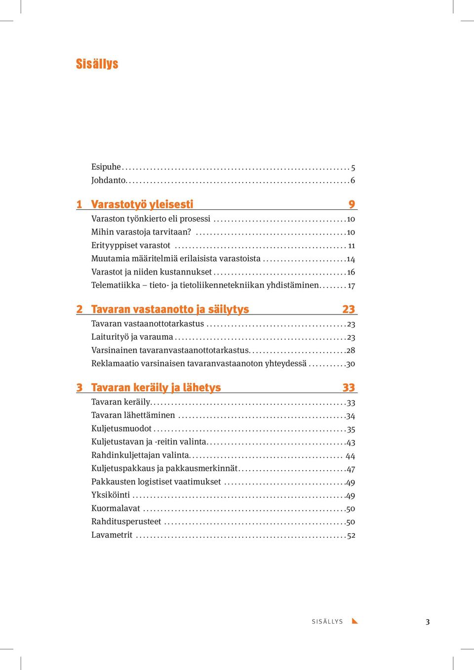 ..23 Varsinainen tavaranvastaanottotarkastus...28 Reklamaatio varsinaisen tavaranvastaanoton yhteydessä...30 3 Tavaran keräily ja lähetys 33 Tavaran keräily...33 Tavaran lähettäminen.