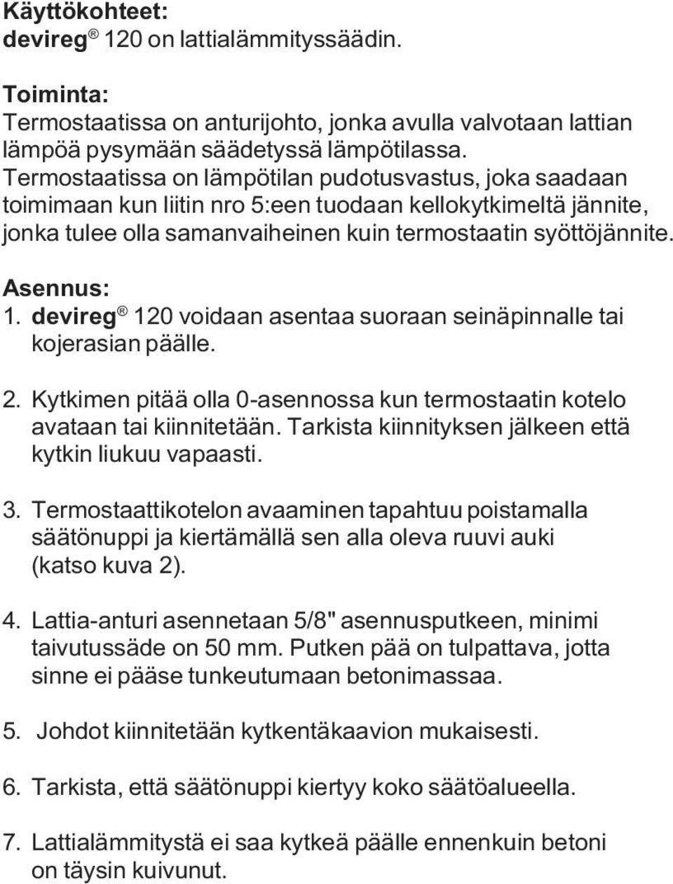 devireg 120 voidaan asentaa suoraan seinäpinnalle tai kojerasian päälle. 2. Kytkimen pitää olla 0-asennossa kun termostaatin kotelo avataan tai kiinnitetään.