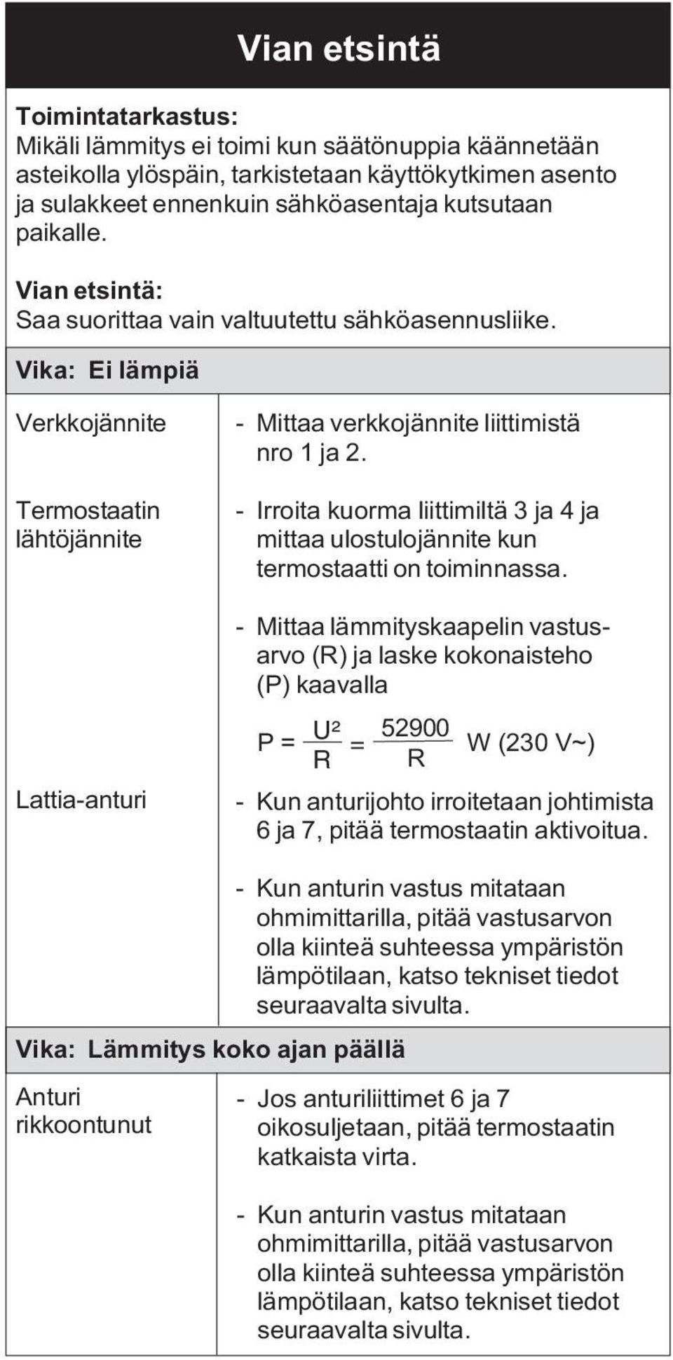 - Irroita kuorma liittimiltä 3 ja 4 ja mittaa ulostulojännite kun termostaatti on toiminnassa.