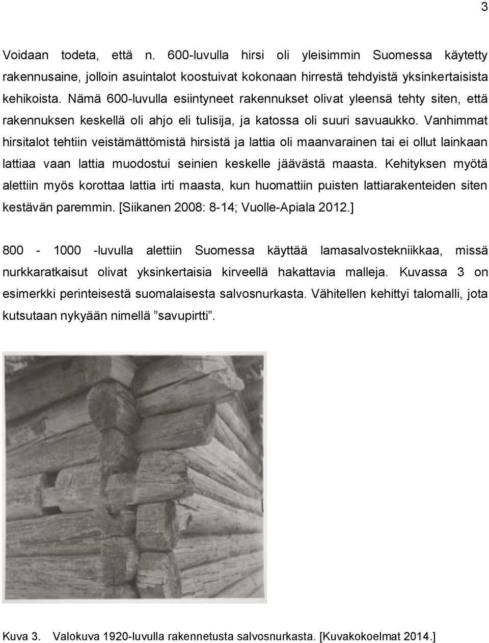 Vanhimmat hirsitalot tehtiin veistämättömistä hirsistä ja lattia oli maanvarainen tai ei ollut lainkaan lattiaa vaan lattia muodostui seinien keskelle jäävästä maasta.