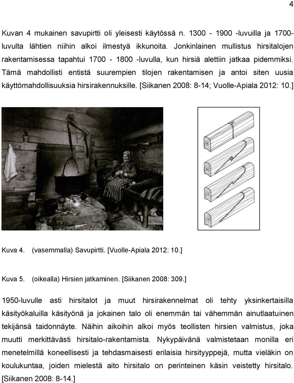 Tämä mahdollisti entistä suurempien tilojen rakentamisen ja antoi siten uusia käyttömahdollisuuksia hirsirakennuksille. [Siikanen 2008: 8-14; Vuolle-Apiala 2012: 10.] Kuva 4. (vasemmalla) Savupirtti.