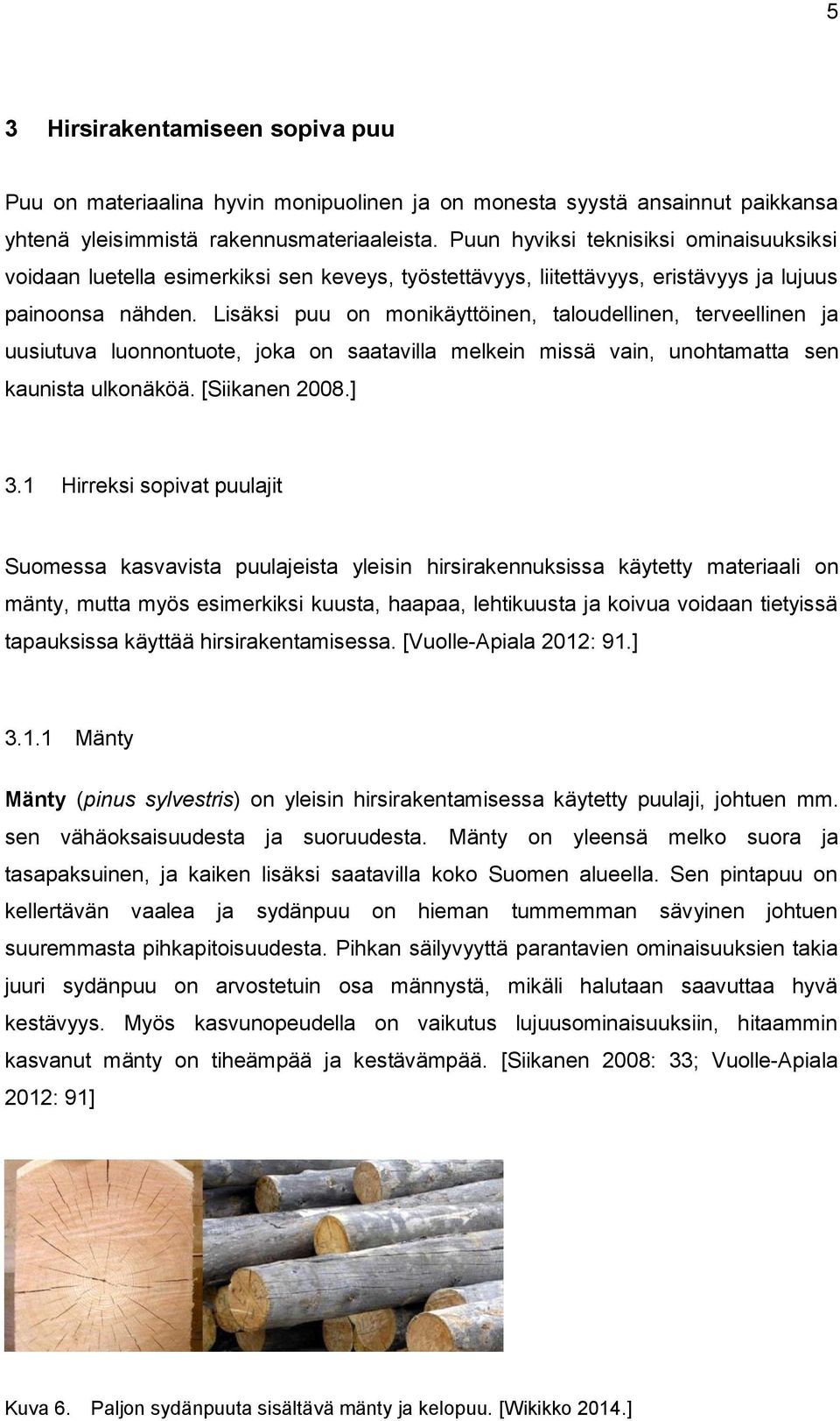 Lisäksi puu on monikäyttöinen, taloudellinen, terveellinen ja uusiutuva luonnontuote, joka on saatavilla melkein missä vain, unohtamatta sen kaunista ulkonäköä. [Siikanen 2008.] 3.