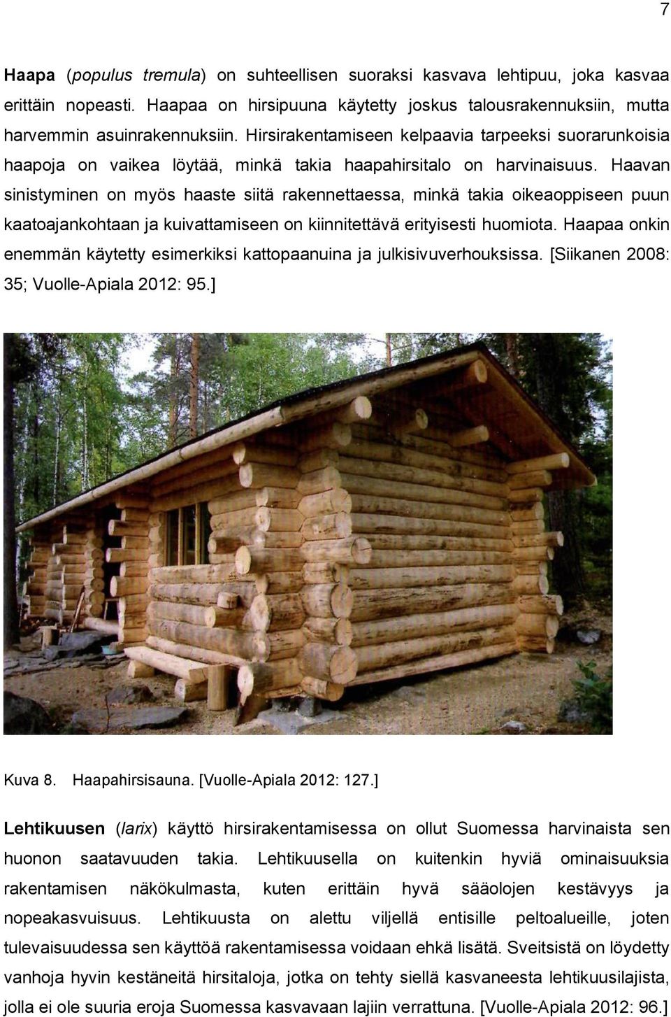 Haavan sinistyminen on myös haaste siitä rakennettaessa, minkä takia oikeaoppiseen puun kaatoajankohtaan ja kuivattamiseen on kiinnitettävä erityisesti huomiota.