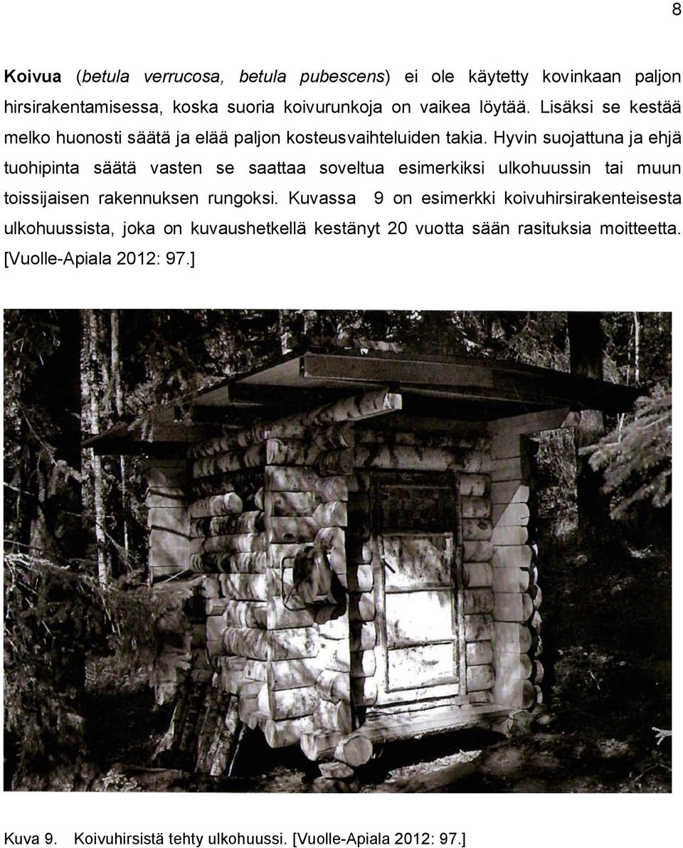 Hyvin suojattuna ja ehjä tuohipinta säätä vasten se saattaa soveltua esimerkiksi ulkohuussin tai muun toissijaisen rakennuksen rungoksi.