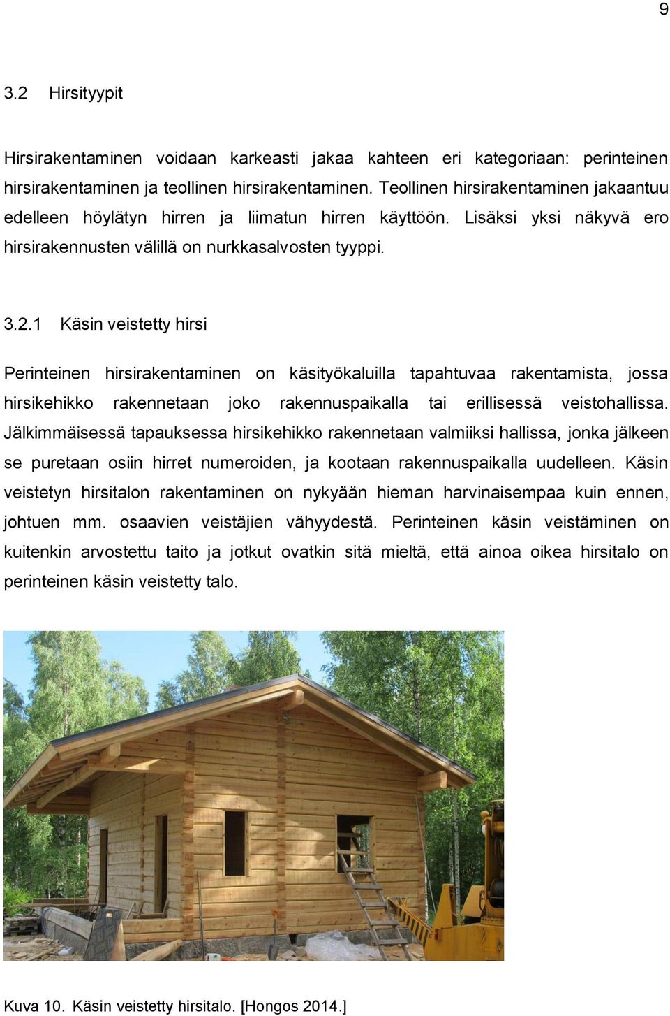 1 Käsin veistetty hirsi Perinteinen hirsirakentaminen on käsityökaluilla tapahtuvaa rakentamista, jossa hirsikehikko rakennetaan joko rakennuspaikalla tai erillisessä veistohallissa.
