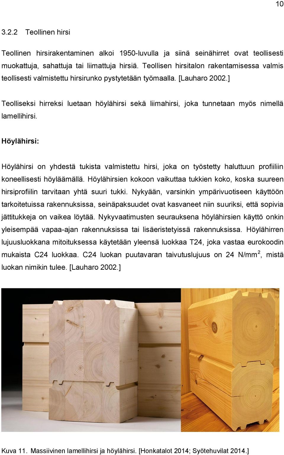] Teolliseksi hirreksi luetaan höylähirsi sekä liimahirsi, joka tunnetaan myös nimellä lamellihirsi.