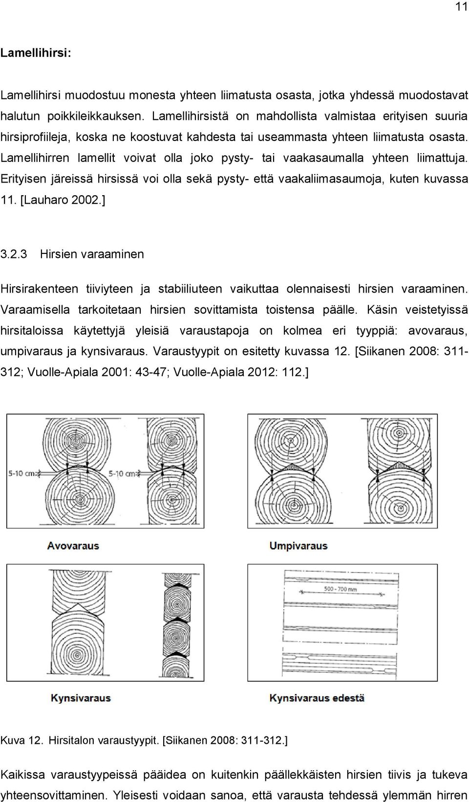 Lamellihirren lamellit voivat olla joko pysty- tai vaakasaumalla yhteen liimattuja. Erityisen järeissä hirsissä voi olla sekä pysty- että vaakaliimasaumoja, kuten kuvassa 11. [Lauharo 20