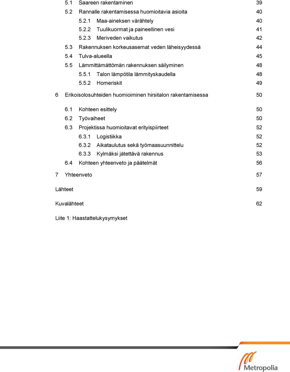 1 Kohteen esittely 50 6.2 Työvaiheet 50 6.3 Projektissa huomioitavat erityispiirteet 52 6.3.1 Logistiikka 52 6.3.2 Aikataulutus sekä työmaasuunnittelu 52 6.3.3 Kylmäksi jätettävä rakennus 53 6.