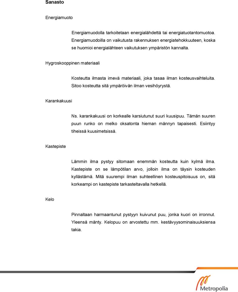 Hygroskooppinen materiaali Kosteutta ilmasta imevä materiaali, joka tasaa ilman kosteusvaihteluita. Sitoo kosteutta sitä ympäröivän ilman vesihöyrystä. Karankakuusi Ns.