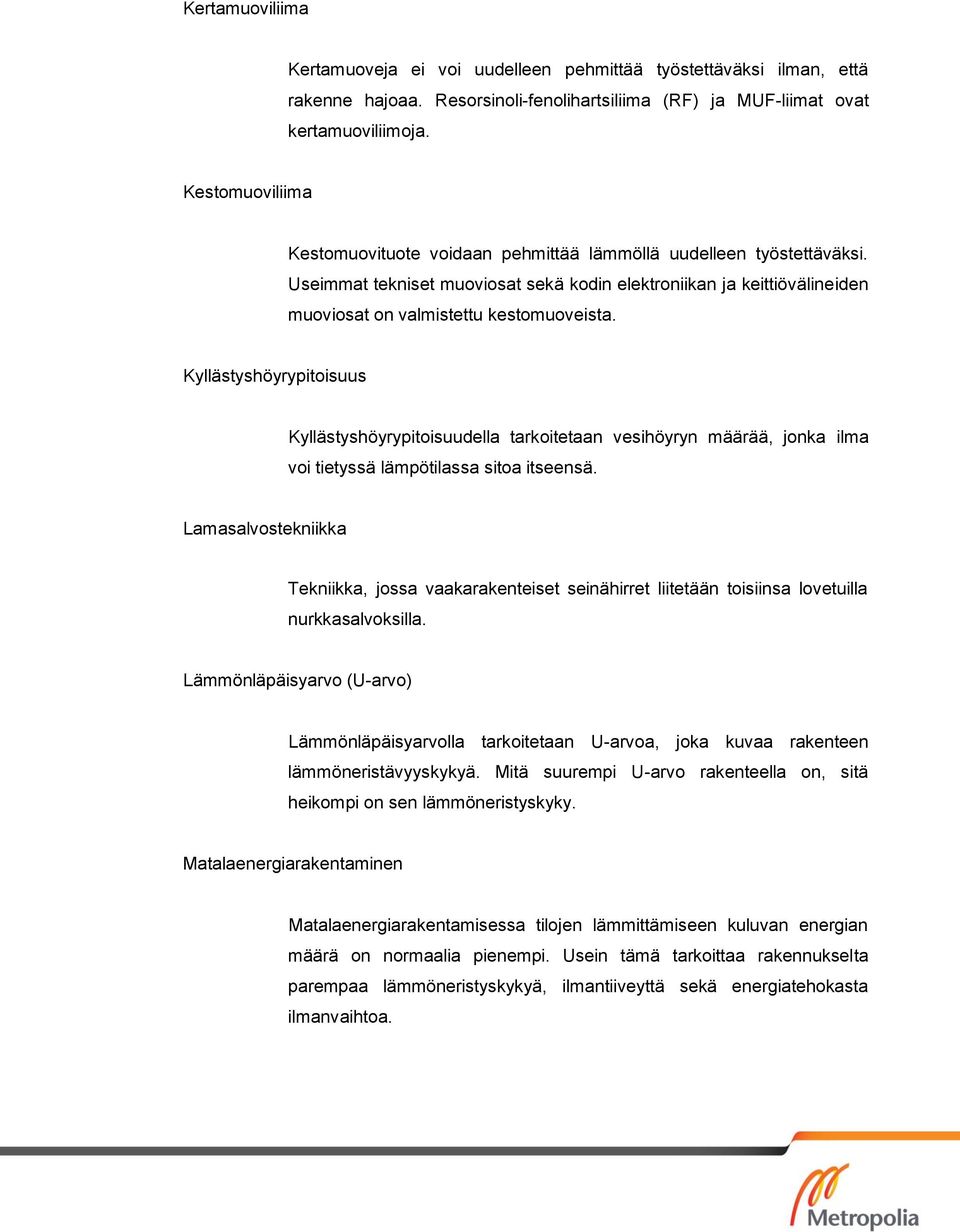 Kyllästyshöyrypitoisuus Kyllästyshöyrypitoisuudella tarkoitetaan vesihöyryn määrää, jonka ilma voi tietyssä lämpötilassa sitoa itseensä.