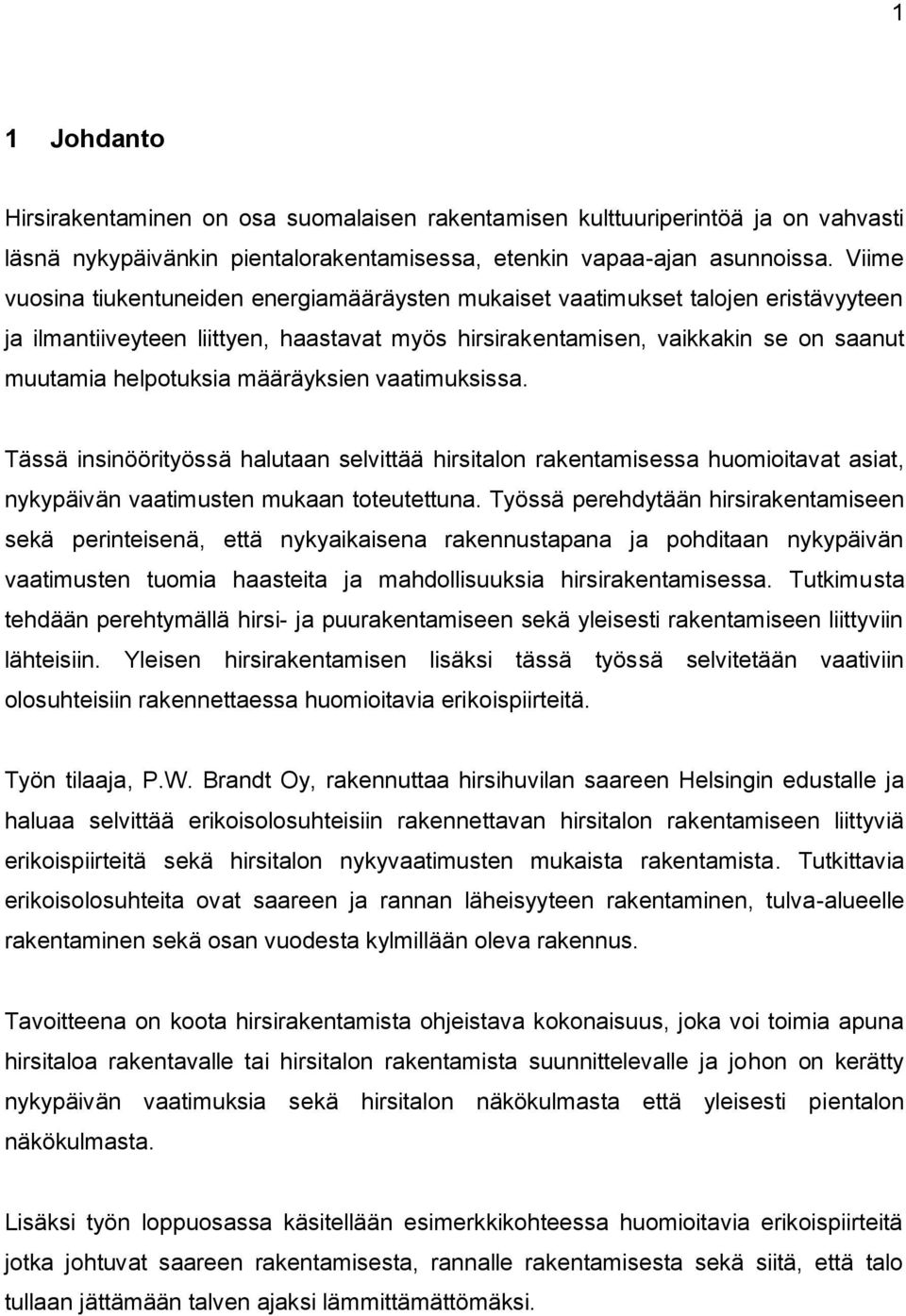 määräyksien vaatimuksissa. Tässä insinöörityössä halutaan selvittää hirsitalon rakentamisessa huomioitavat asiat, nykypäivän vaatimusten mukaan toteutettuna.