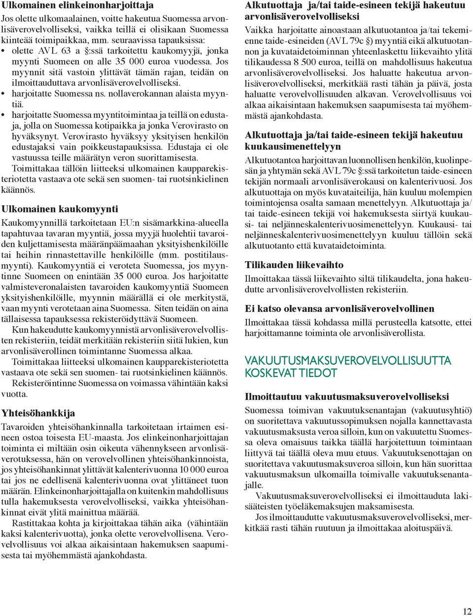 Jos myynnit sitä vastoin ylittävät tämän rajan, teidän on ilmoittauduttava arvonlisäverovelvolliseksi. harjoitatte Suomessa ns. nollaverokannan alaista myyntiä.