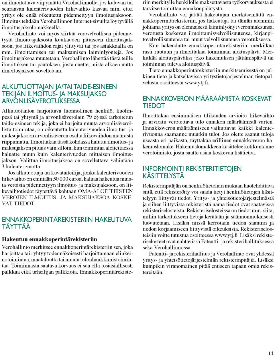 Verohallinto voi myös siirtää verovelvollisen pidennetystä ilmoitusjaksosta kuukauden pituiseen ilmoitusjaksoon, jos liikevaihdon rajat ylittyvät tai jos asiakkaalla on mm.