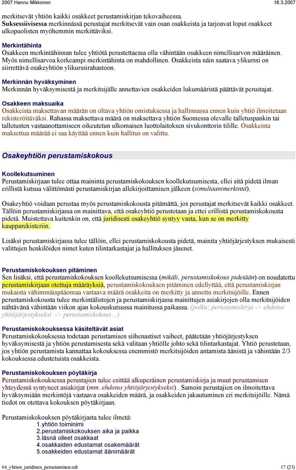 Merkintähinta Osakkeen merkintähinnan tulee yhtiötä perustettaessa olla vähintään osakkeen nimellisarvon määräinen. Myös nimellisarvoa korkeampi merkintähinta on mahdollinen.