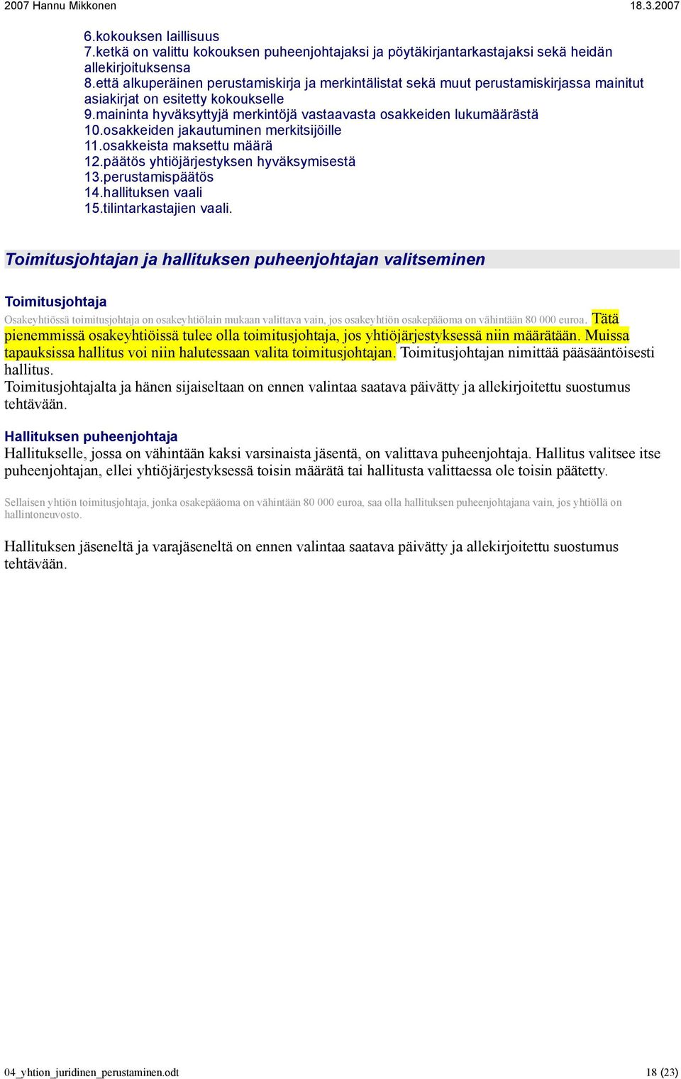 osakkeiden jakautuminen merkitsijöille 11.osakkeista maksettu määrä 12.päätös yhtiöjärjestyksen hyväksymisestä 13.perustamispäätös 14.hallituksen vaali 15.tilintarkastajien vaali.