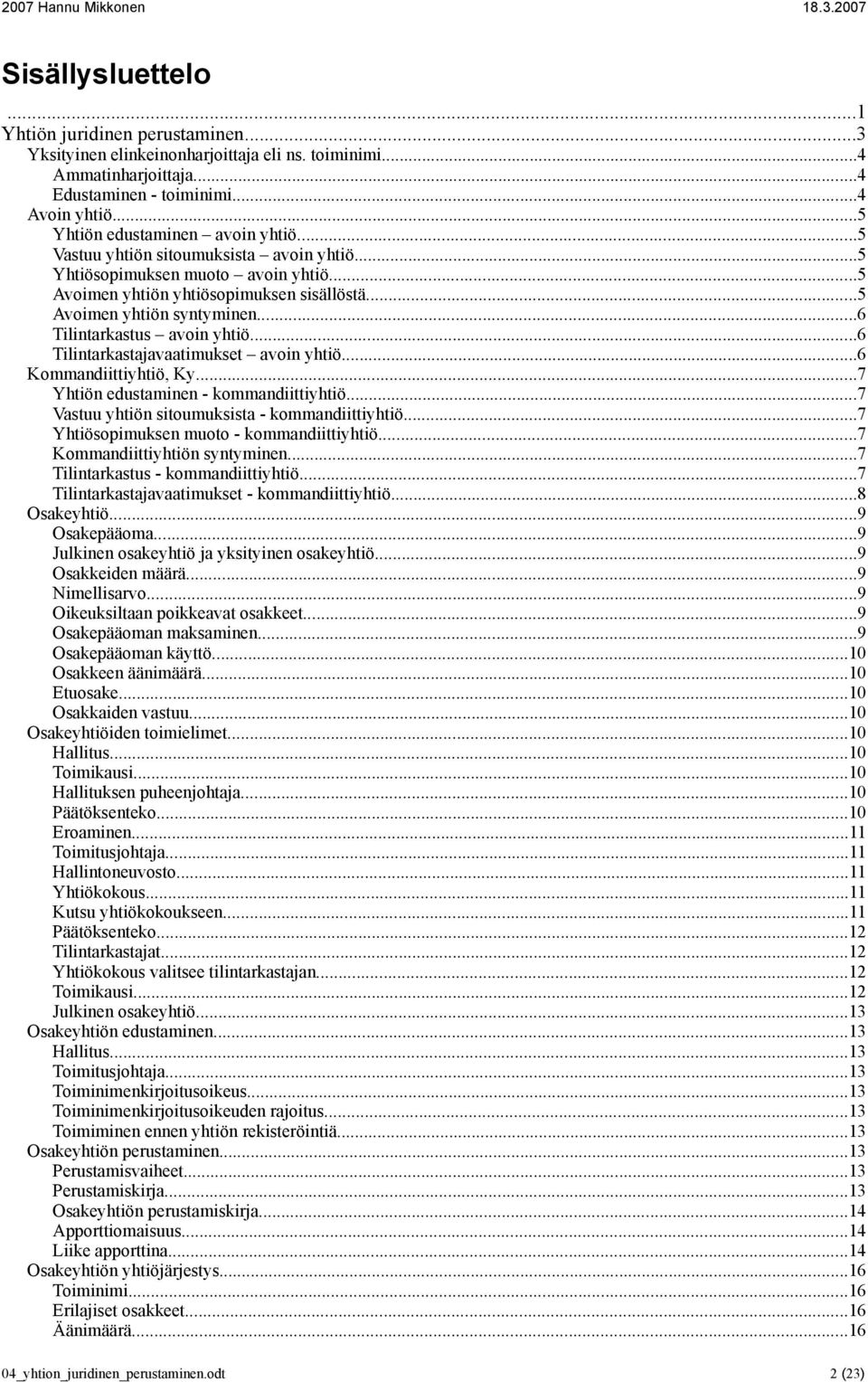 ..6 Tilintarkastus avoin yhtiö...6 Tilintarkastajavaatimukset avoin yhtiö...6 Kommandiittiyhtiö, Ky...7 Yhtiön edustaminen - kommandiittiyhtiö...7 Vastuu yhtiön sitoumuksista - kommandiittiyhtiö.