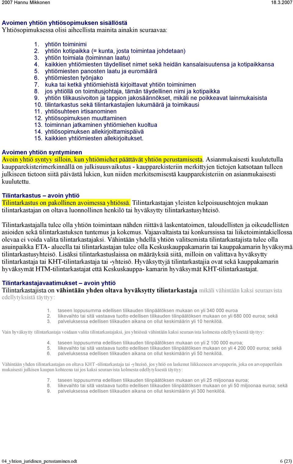 kuka tai ketkä yhtiömiehistä kirjoittavat yhtiön toiminimen 8. jos yhtiöllä on toimitusjohtaja, tämän täydellinen nimi ja kotipaikka 9.