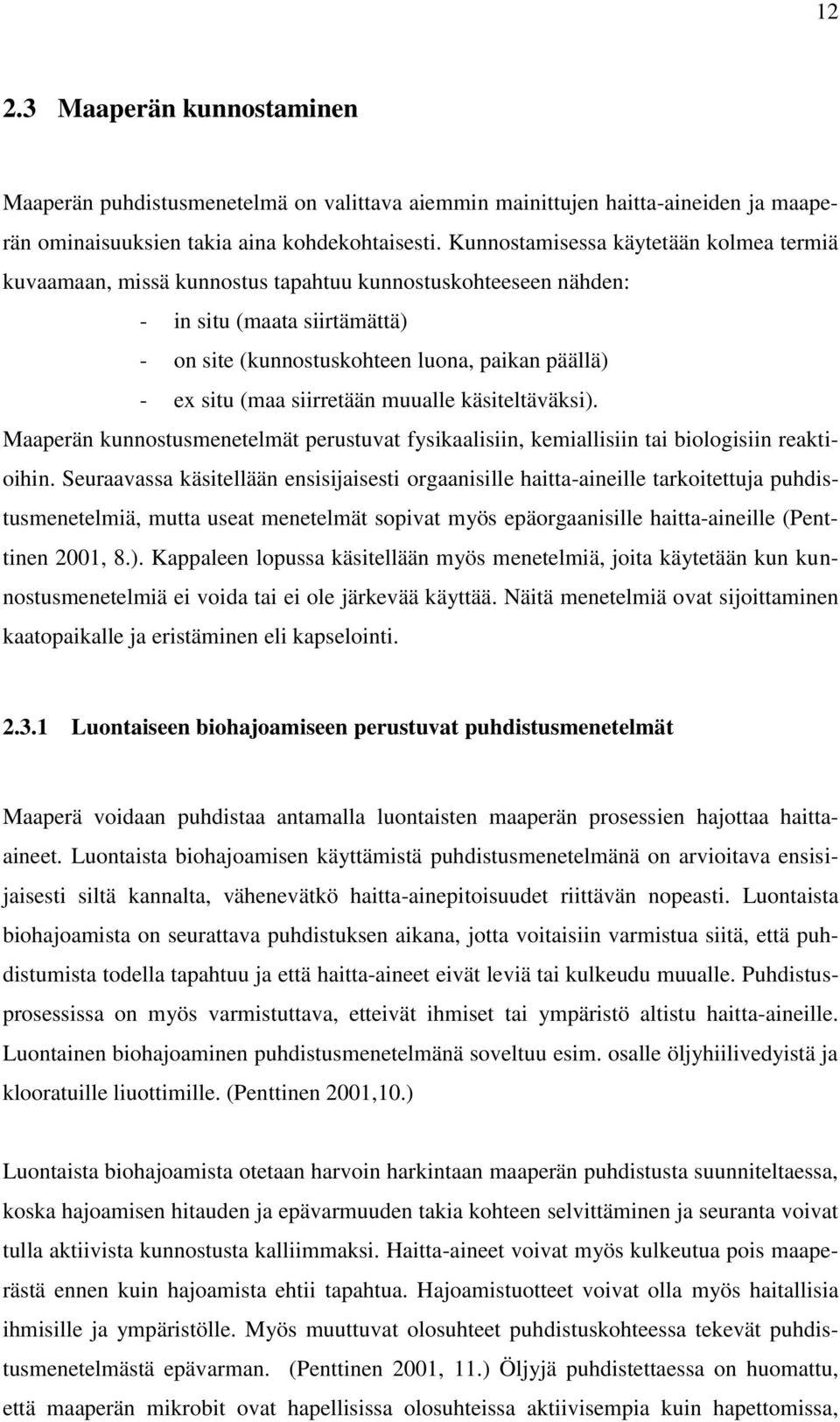 siirretään muualle käsiteltäväksi). Maaperän kunnostusmenetelmät perustuvat fysikaalisiin, kemiallisiin tai biologisiin reaktioihin.