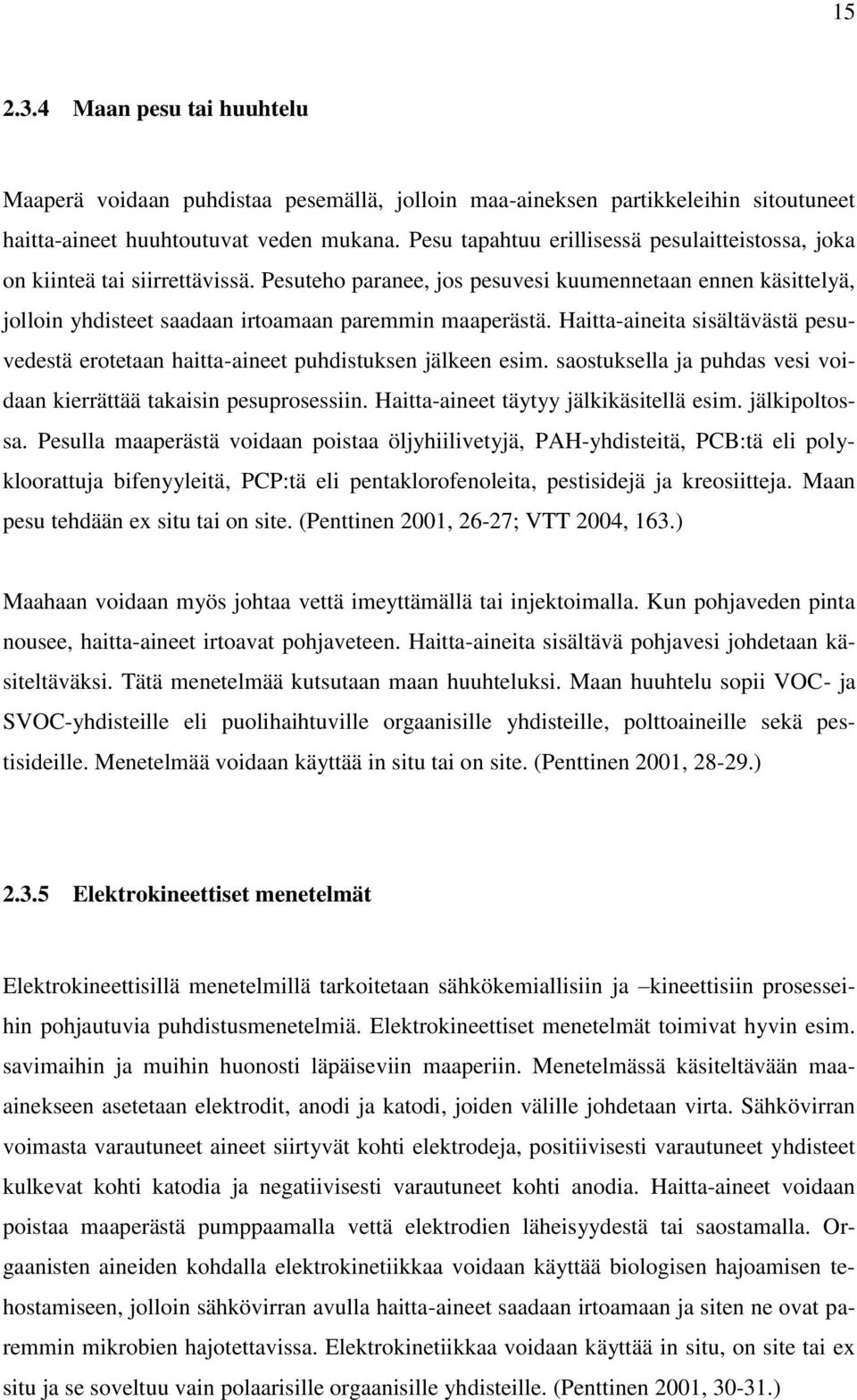 Haitta-aineita sisältävästä pesuvedestä erotetaan haitta-aineet puhdistuksen jälkeen esim. saostuksella ja puhdas vesi voidaan kierrättää takaisin pesuprosessiin.
