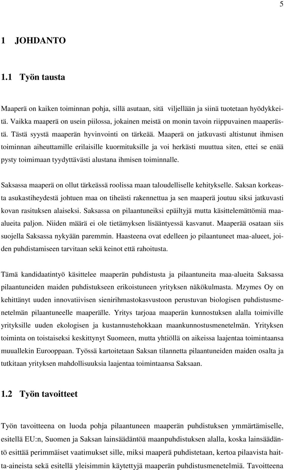 Maaperä on jatkuvasti altistunut ihmisen toiminnan aiheuttamille erilaisille kuormituksille ja voi herkästi muuttua siten, ettei se enää pysty toimimaan tyydyttävästi alustana ihmisen toiminnalle.
