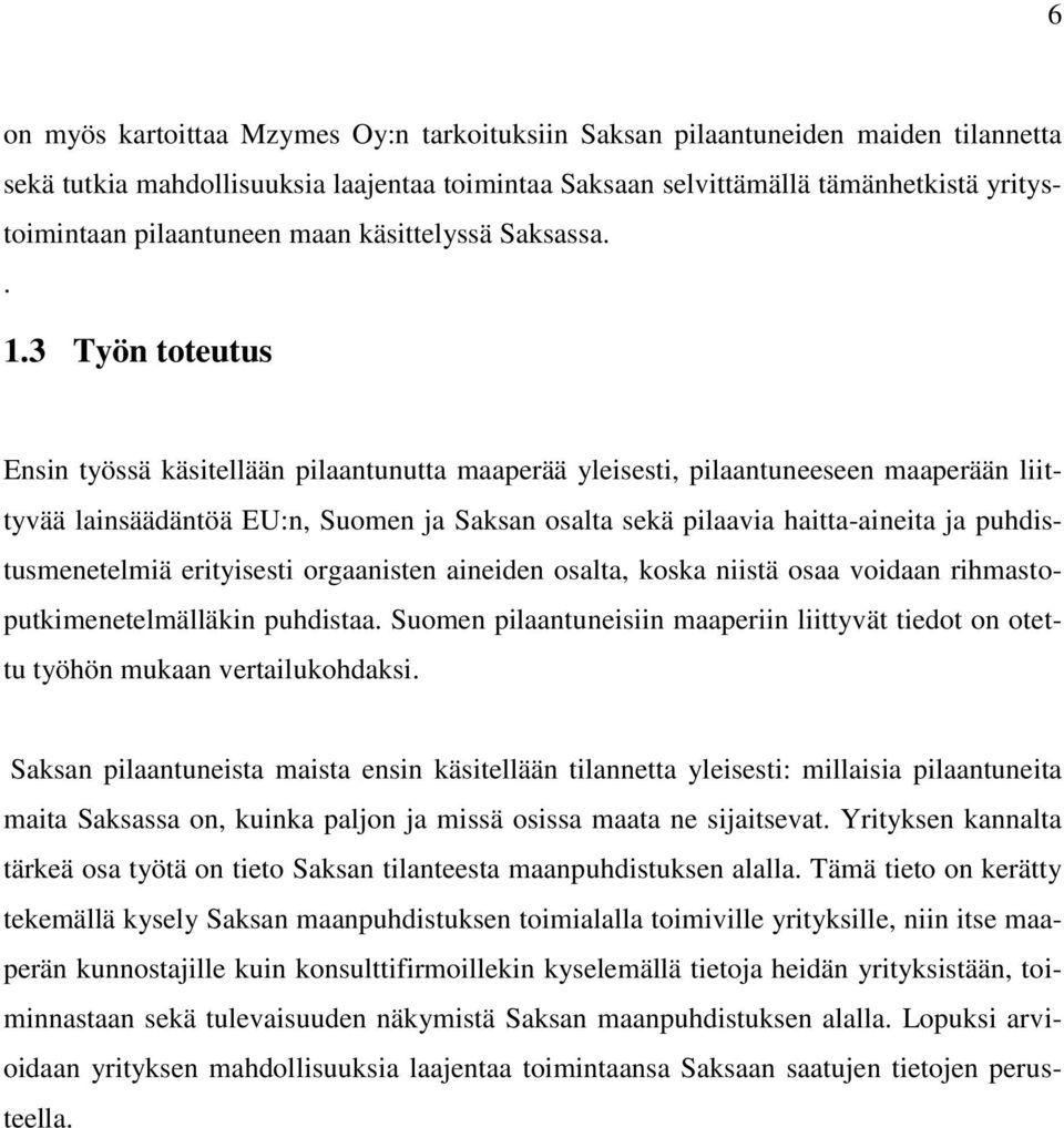 3 Työn toteutus Ensin työssä käsitellään pilaantunutta maaperää yleisesti, pilaantuneeseen maaperään liittyvää lainsäädäntöä EU:n, Suomen ja Saksan osalta sekä pilaavia haitta-aineita ja