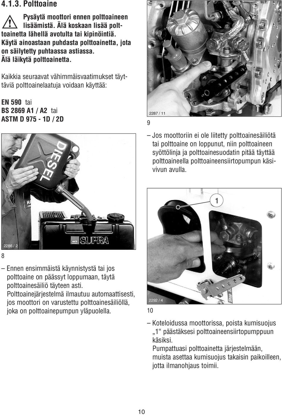 Kaikkia seuraavat vähimmäisvaatimukset täyttäviä polttoainelaatuja voidaan käyttää: EN 590 tai BS 2869 A / A2 tai ASTM D 975 - D / 2D 9 2287 / Jos moottoriin ei ole liitetty polttoainesäiliötä tai