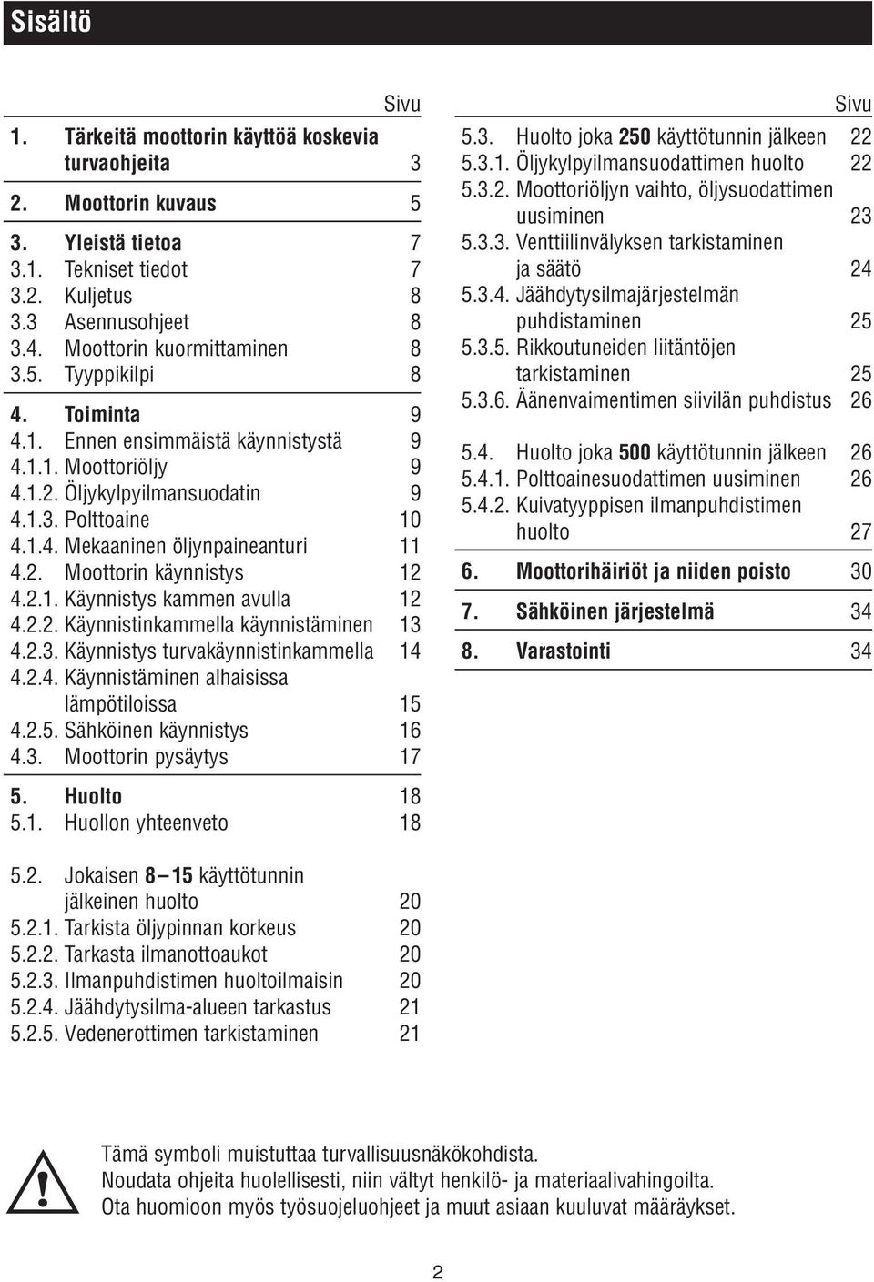 2.. Käynnistys kammen avulla 2 4.2.2. Käynnistinkammella käynnistäminen 3 4.2.3. Käynnistys turvakäynnistinkammella 4 4.2.4. Käynnistäminen alhaisissa lämpötiloissa 5 4.2.5. Sähköinen käynnistys 6 4.