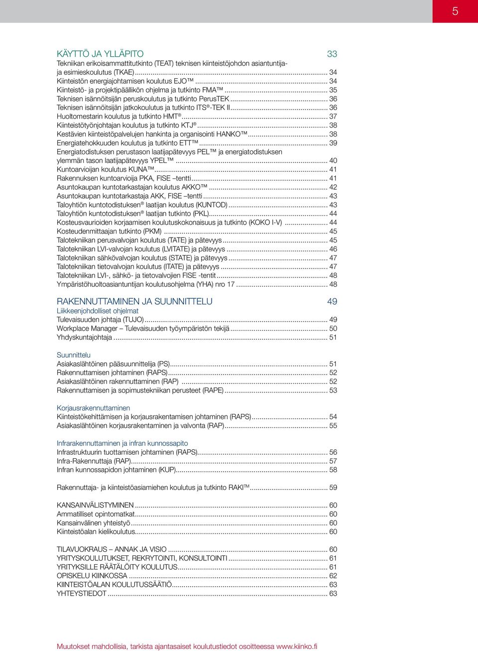 .. 36 Huoltomestarin koulutus ja tutkinto hmt... 37 Kiinteistötyönjohtajan koulutus ja tutkinto ktj... 38 Kestävien kiinteistöpalvelujen hankinta ja organisointi hanko.