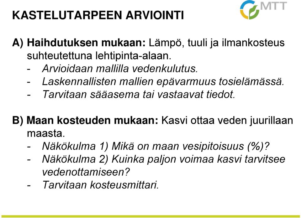 - Tarvitaan sääasema tai vastaavat tiedot. B) Maan kosteuden mukaan: Kasvi ottaa veden juurillaan maasta.