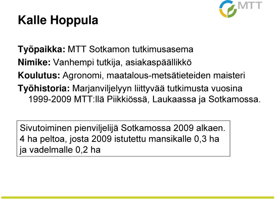 tutkimusta vuosina 1999-2009 MTT:llä Piikkiössä, Laukaassa ja Sotkamossa.