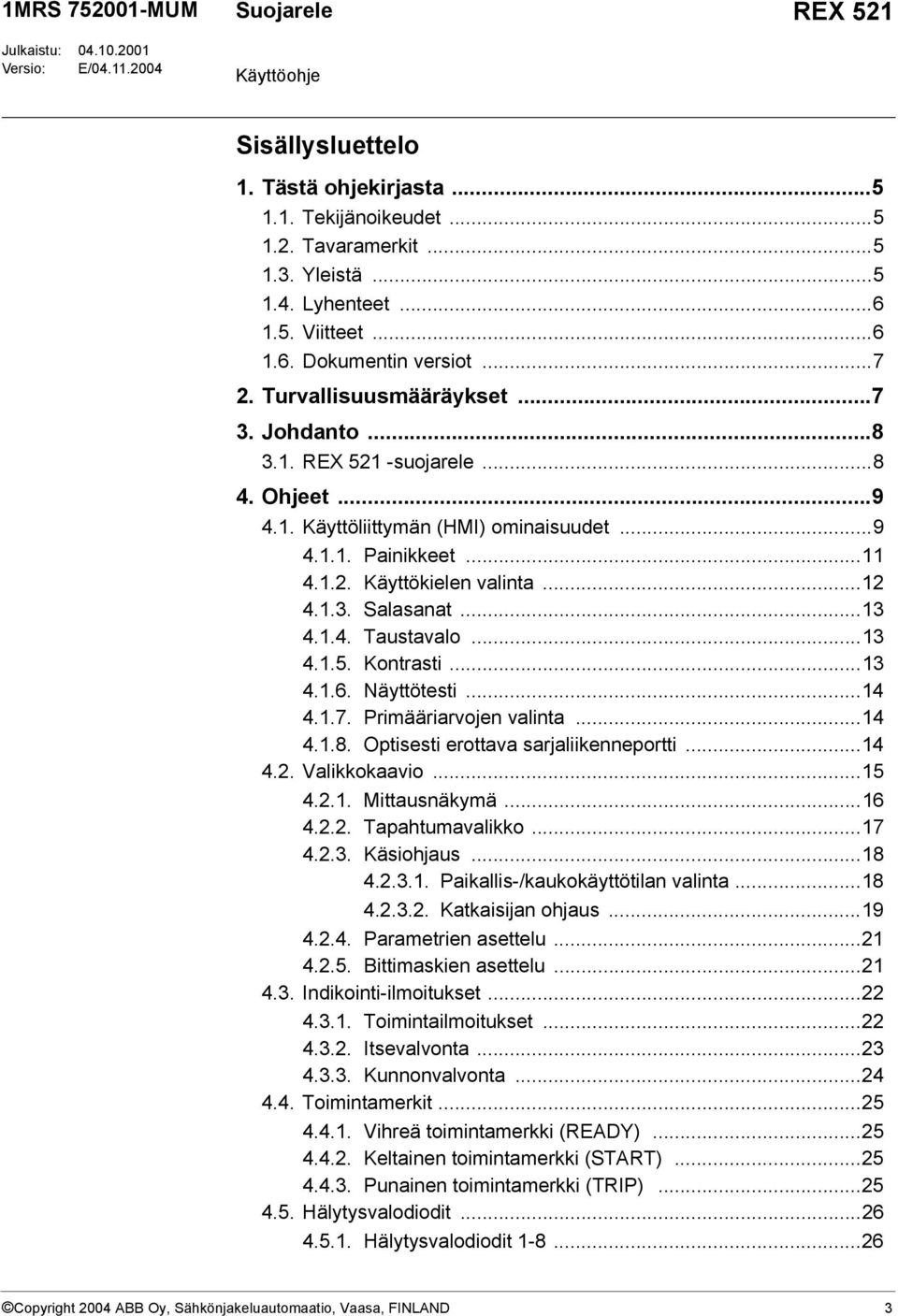 ..11 4.1.2. Käyttökielen valinta...12 4.1.3. Salasanat...13 4.1.4. Taustavalo...13 4.1.5. Kontrasti...13 4.1.6. Näyttötesti...14 4.1.7. Primääriarvojen valinta...14 4.1.8.