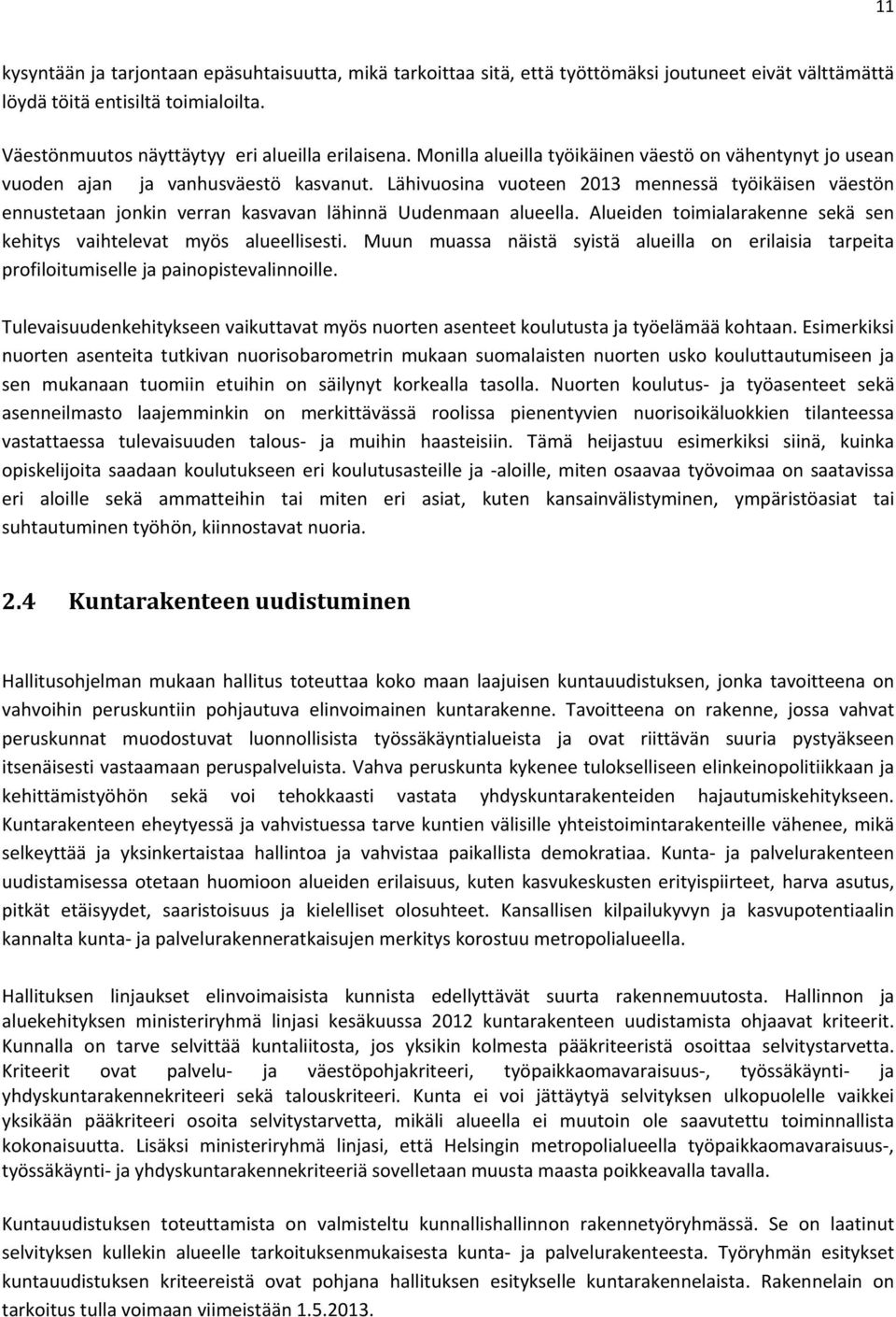 Lähivuosina vuoteen 2013 mennessä työikäisen väestön ennustetaan jonkin verran kasvavan lähinnä Uudenmaan alueella. Alueiden toimialarakenne sekä sen kehitys vaihtelevat myös alueellisesti.