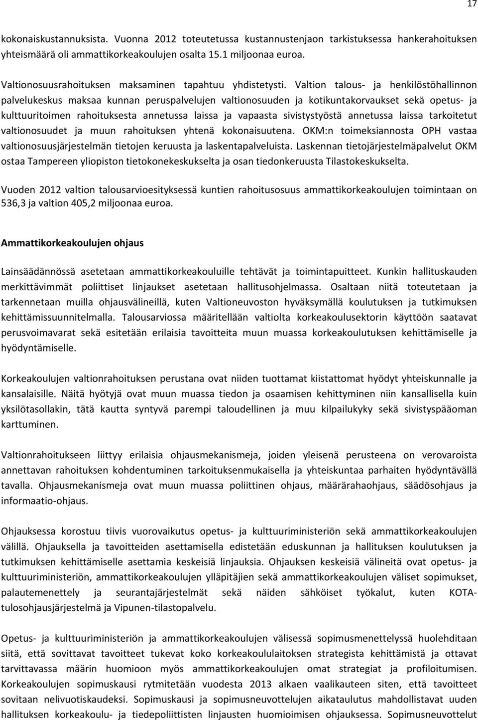 Valtion talous ja henkilöstöhallinnon palvelukeskus maksaa kunnan peruspalvelujen valtionosuuden ja kotikuntakorvaukset sekä opetus ja kulttuuritoimen rahoituksesta annetussa laissa ja vapaasta