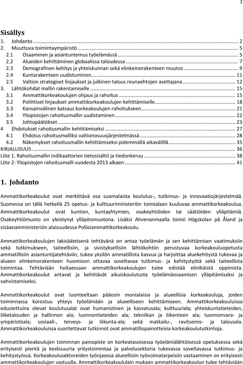 Lähtökohdat mallin rakentamiselle... 15 3.1 Ammattikorkeakoulujen ohjaus ja rahoitus... 15 3.2 Poliittiset linjaukset ammattikorkeakoulujen kehittämiselle... 18 3.