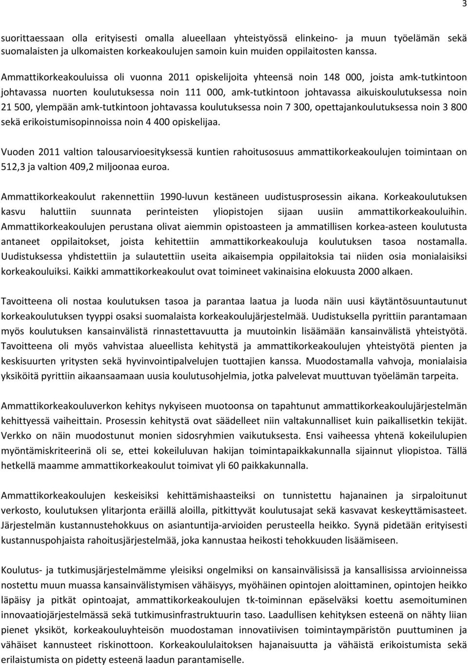 500, ylempään amk tutkintoon johtavassa koulutuksessa noin 7 300, opettajankoulutuksessa noin 3 800 sekä erikoistumisopinnoissa noin 4 400 opiskelijaa.