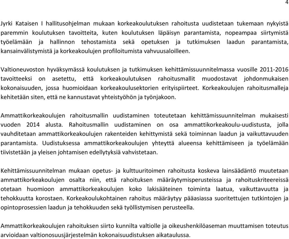 Valtioneuvoston hyväksymässä koulutuksen ja tutkimuksen kehittämissuunnitelmassa vuosille 2011 2016 tavoitteeksi on asetettu, että korkeakoulutuksen rahoitusmallit muodostavat johdonmukaisen