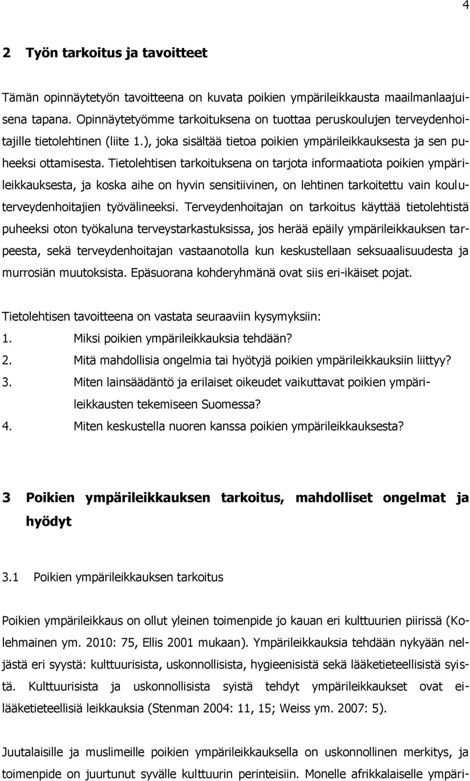 Tietolehtisen tarkoituksena on tarjota informaatiota poikien ympärileikkauksesta, ja koska aihe on hyvin sensitiivinen, on lehtinen tarkoitettu vain kouluterveydenhoitajien työvälineeksi.