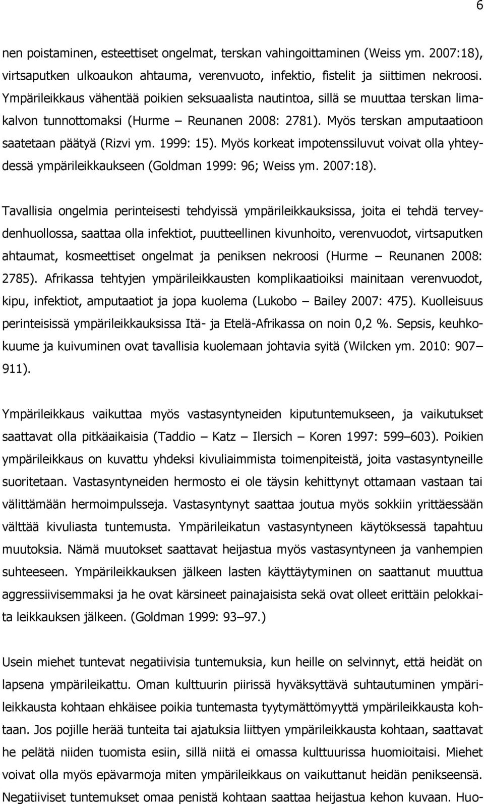 Myös korkeat impotenssiluvut voivat olla yhteydessä ympärileikkaukseen (Goldman 1999: 96; Weiss ym. 2007:18).