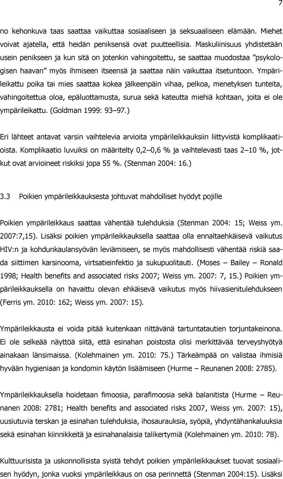 Ympärileikattu poika tai mies saattaa kokea jälkeenpäin vihaa, pelkoa, menetyksen tunteita, vahingoitettua oloa, epäluottamusta, surua sekä kateutta miehiä kohtaan, joita ei ole ympärileikattu.