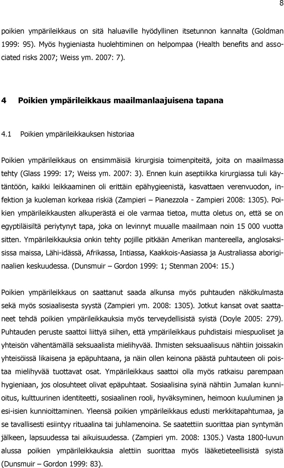 1 Poikien ympärileikkauksen historiaa Poikien ympärileikkaus on ensimmäisiä kirurgisia toimenpiteitä, joita on maailmassa tehty (Glass 1999: 17; Weiss ym. 2007: 3).