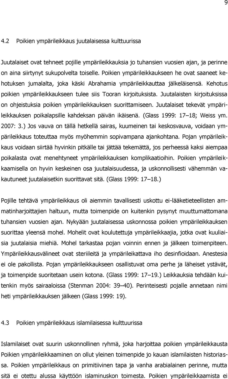 Juutalaisten kirjoituksissa on ohjeistuksia poikien ympärileikkauksen suorittamiseen. Juutalaiset tekevät ympärileikkauksen poikalapsille kahdeksan päivän ikäisenä. (Glass 1999: 17 18; Weiss ym.