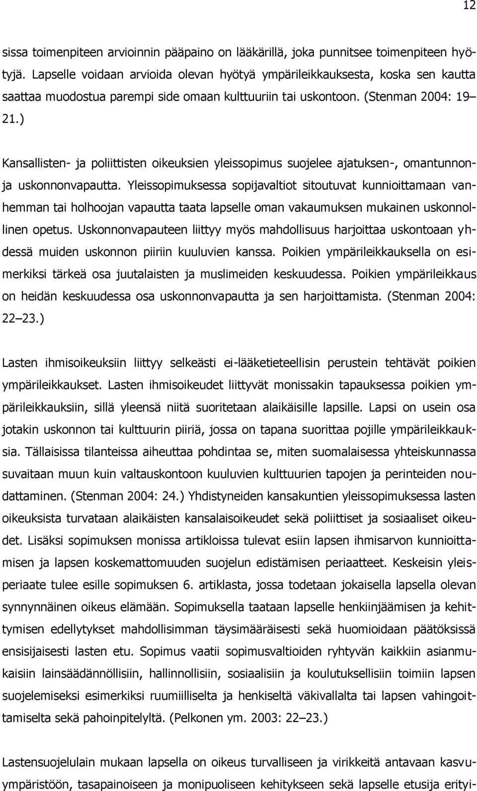 ) Kansallisten- ja poliittisten oikeuksien yleissopimus suojelee ajatuksen-, omantunnonja uskonnonvapautta.