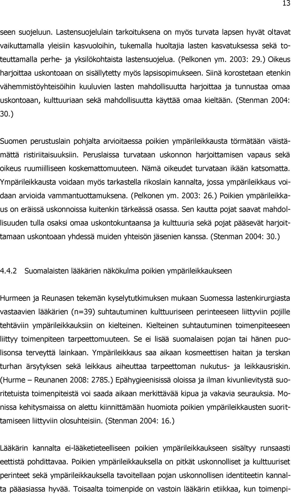 lastensuojelua. (Pelkonen ym. 2003: 29.) Oikeus harjoittaa uskontoaan on sisällytetty myös lapsisopimukseen.